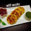 कॉर्न कटलेट रेसिपी | कॉर्न कबाब रेसिपी | Corn Cutlet Recipe in Hindi | Corn Kebab Recipe in Hindi